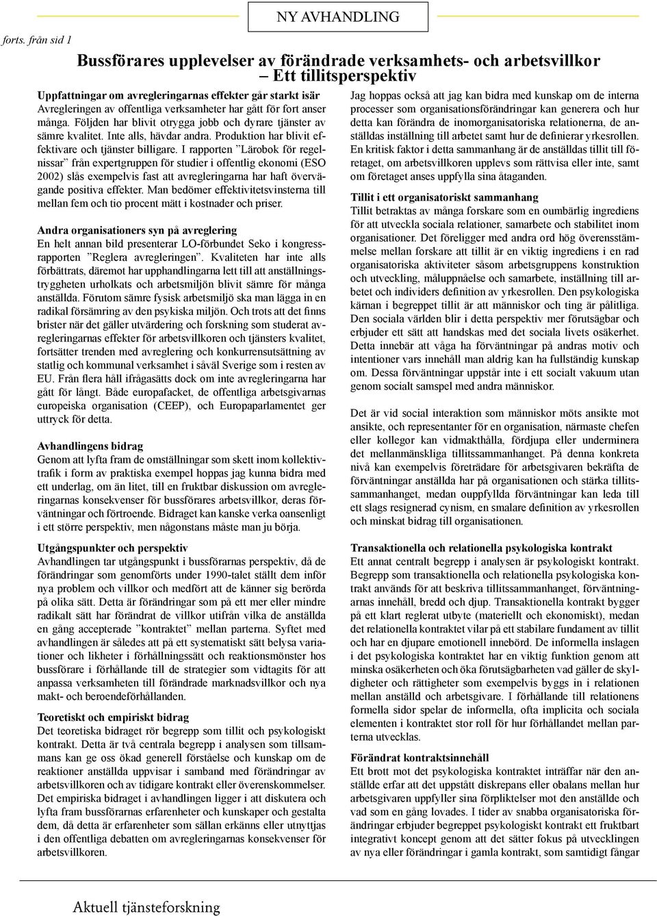 I rapporten Lärobok för regelnissar från expertgruppen för studier i offentlig ekonomi (ESO 2002) slås exempelvis fast att avregleringarna har haft övervägande positiva effekter.