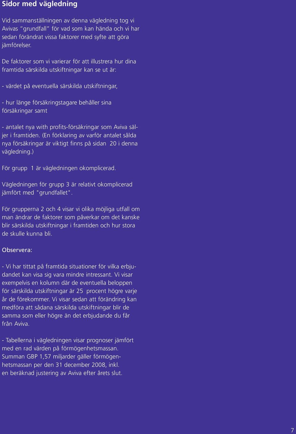 försäkringar samt - antalet nya with profits-försäkringar som Aviva säljer i framtiden. (En förklaring av varför antalet sålda nya försäkringar är viktigt finns på sidan 20 i denna vägledning.