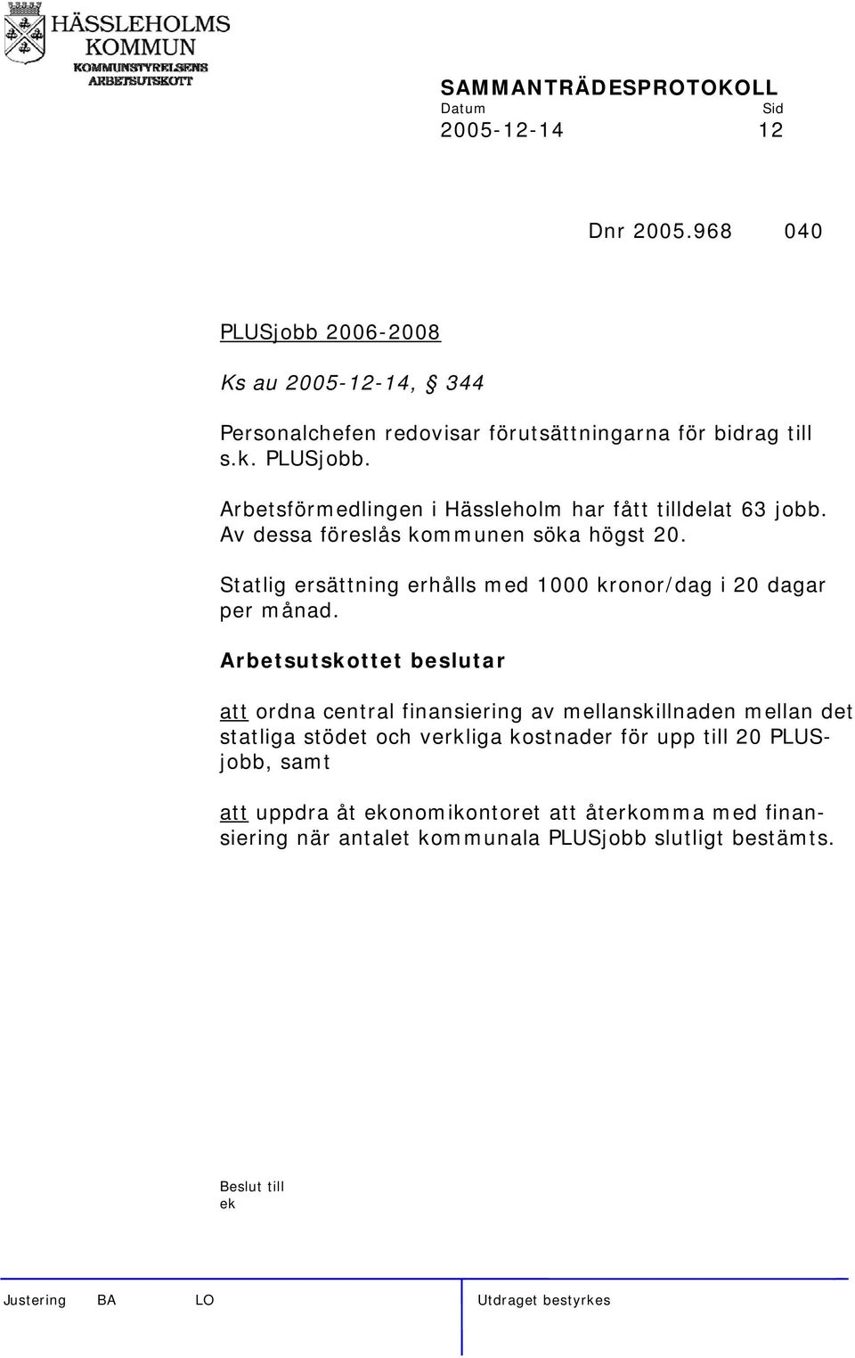 Arbetsutskottet beslutar att ordna central finansiering av mellanskillnaden mellan det statliga stödet och verkliga kostnader för upp till 20