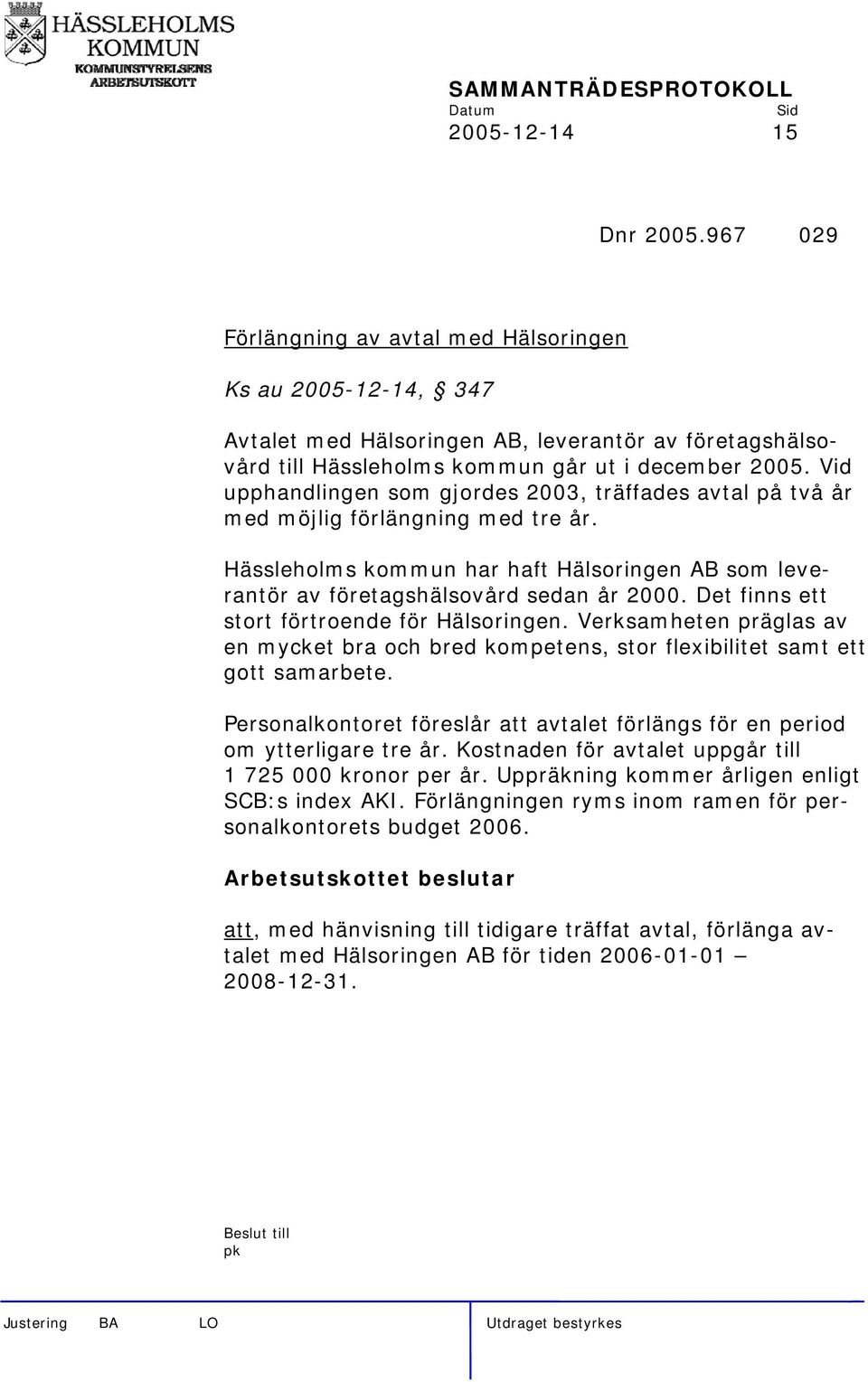 Det finns ett stort förtroende för Hälsoringen. Verksamheten präglas av en mycket bra och bred kompetens, stor flexibilitet samt ett gott samarbete.