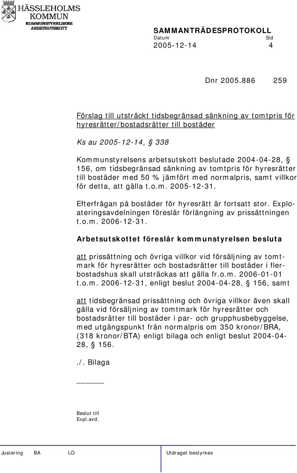 tidsbegränsad sänkning av tomtpris för hyresrätter till bostäder med 50 % jämfört med normalpris, samt villkor för detta, att gälla t.o.m. 2005-12-31.