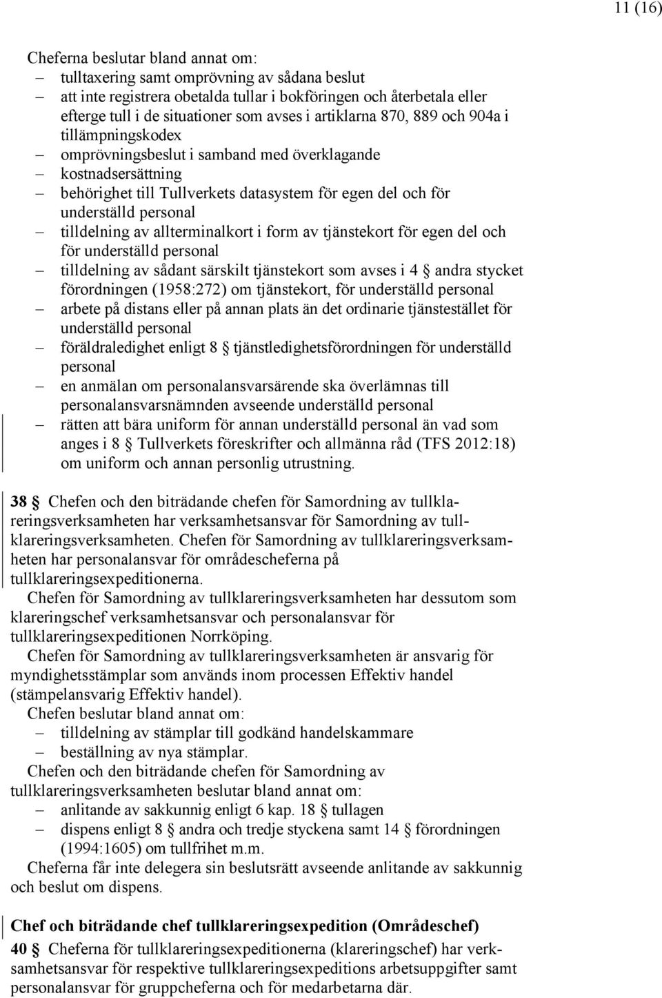 allterminalkort i form av tjänstekort för egen del och för tilldelning av sådant särskilt tjänstekort som avses i 4 andra stycket förordningen (1958:272) om tjänstekort, för arbete på distans eller