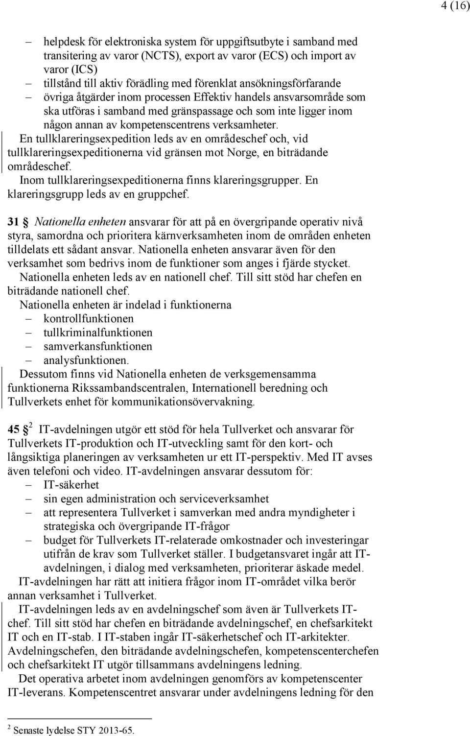 En tullklareringsexpedition leds av en områdeschef och, vid tullklareringsexpeditionerna vid gränsen mot Norge, en biträdande områdeschef. Inom tullklareringsexpeditionerna finns klareringsgrupper.