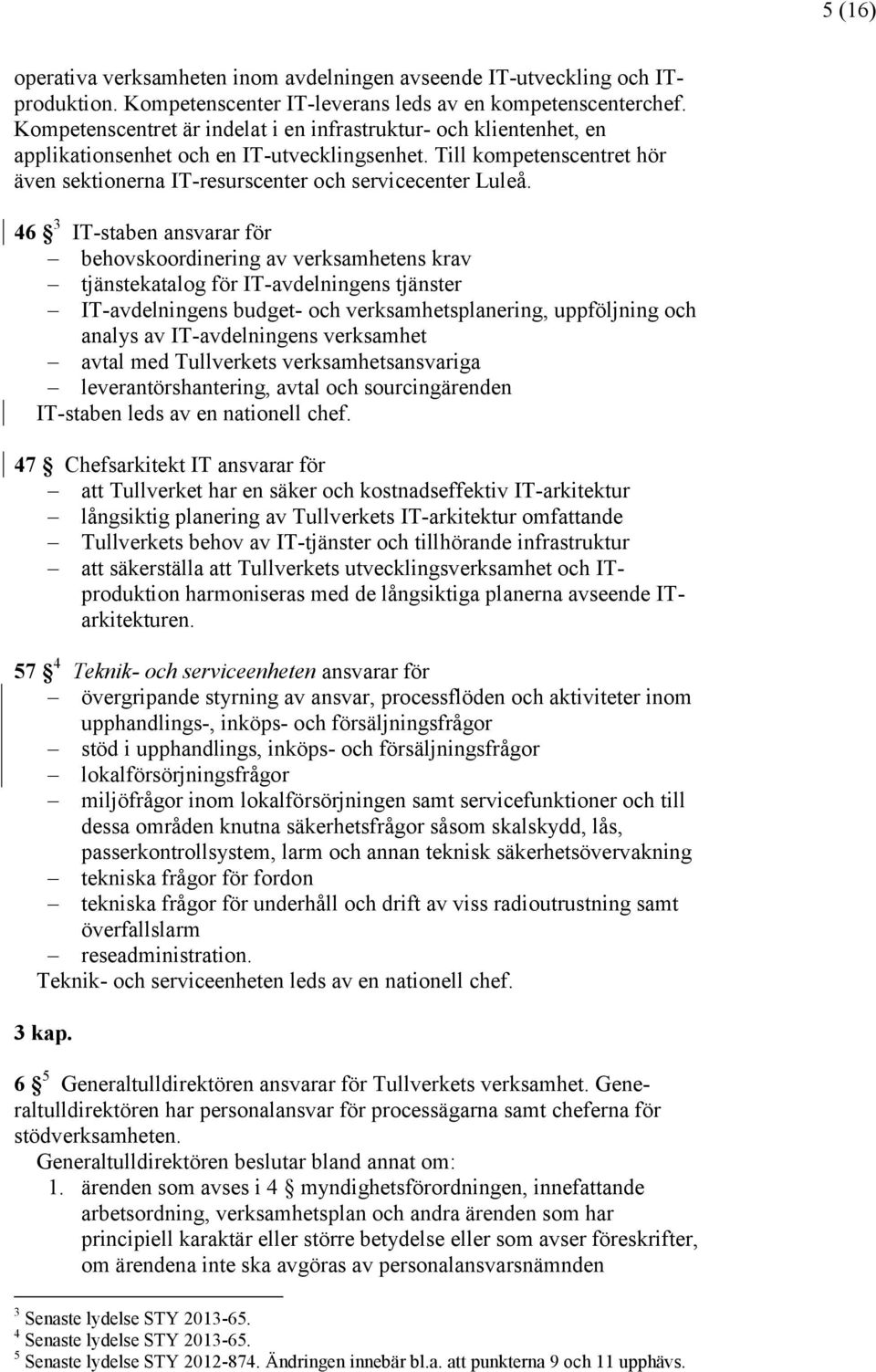 46 3 IT-staben ansvarar för behovskoordinering av verksamhetens krav tjänstekatalog för IT-avdelningens tjänster IT-avdelningens budget- och verksamhetsplanering, uppföljning och analys av