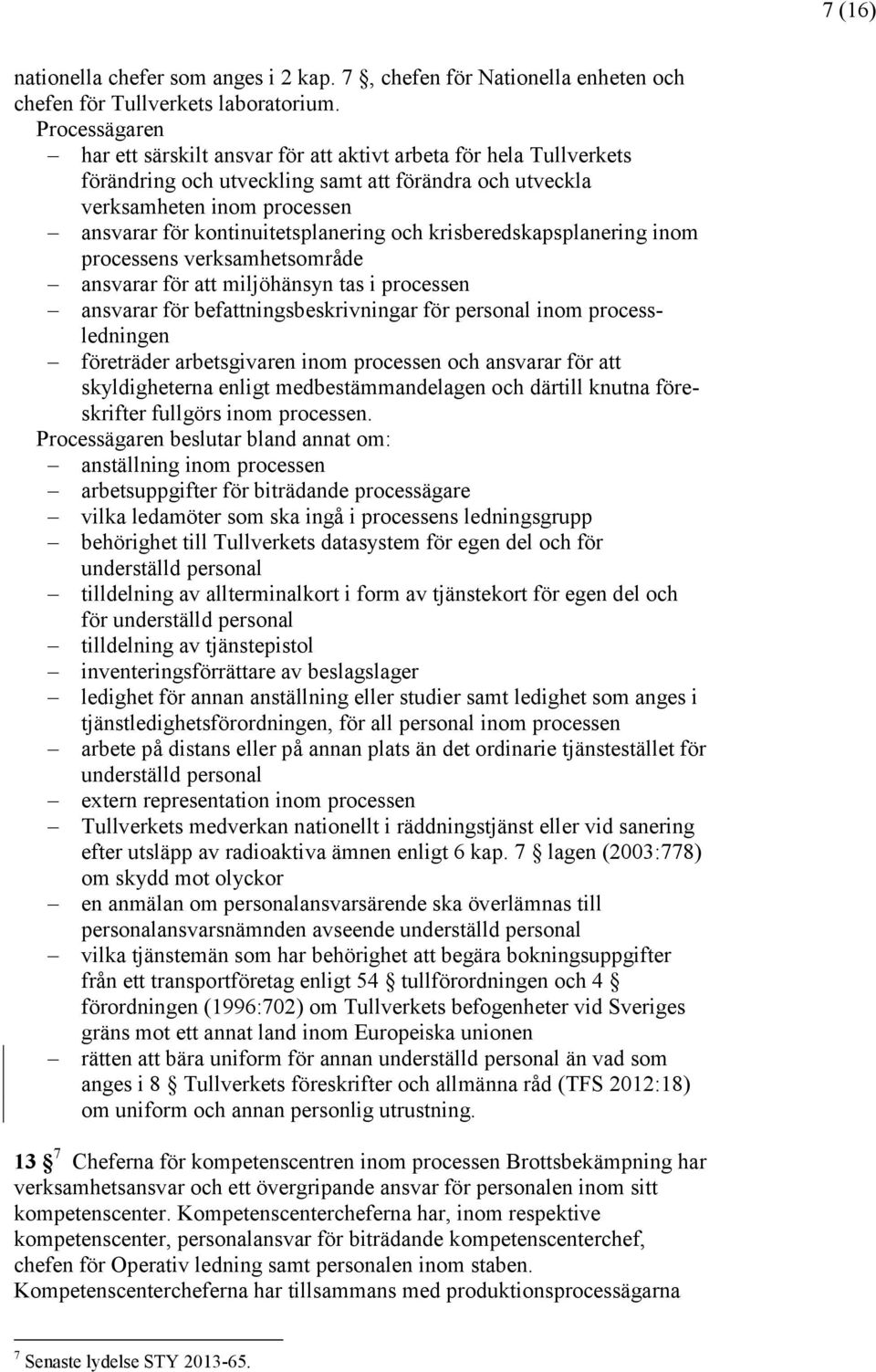 kontinuitetsplanering och krisberedskapsplanering inom processens verksamhetsområde ansvarar för att miljöhänsyn tas i processen ansvarar för befattningsbeskrivningar för personal inom