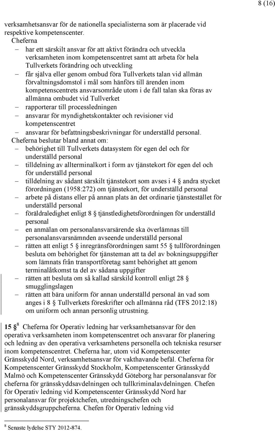 föra Tullverkets talan vid allmän förvaltningsdomstol i mål som hänförs till ärenden inom kompetenscentrets ansvarsområde utom i de fall talan ska föras av allmänna ombudet vid Tullverket rapporterar