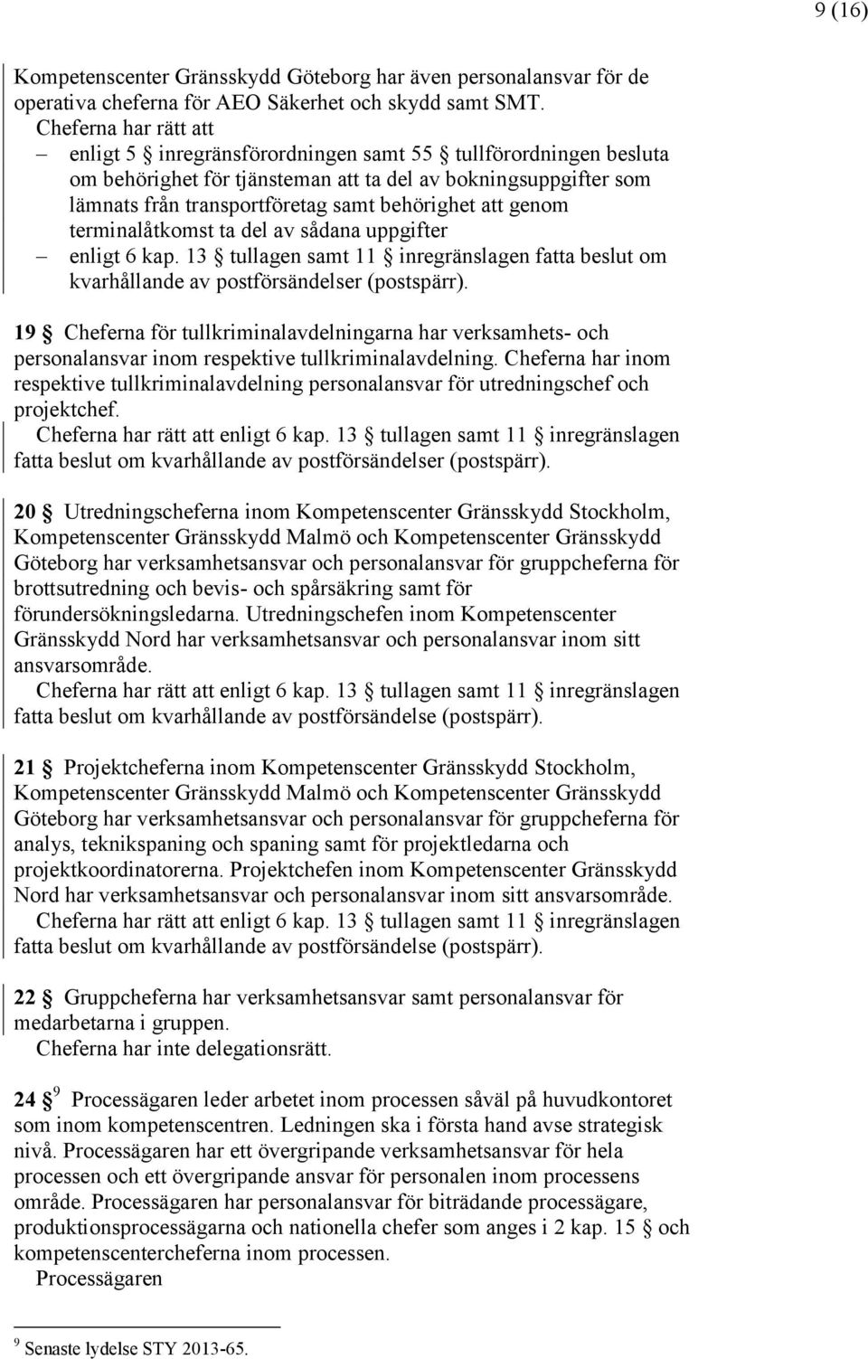 att genom terminalåtkomst ta del av sådana uppgifter enligt 6 kap. 13 tullagen samt 11 inregränslagen fatta beslut om kvarhållande av postförsändelser (postspärr).