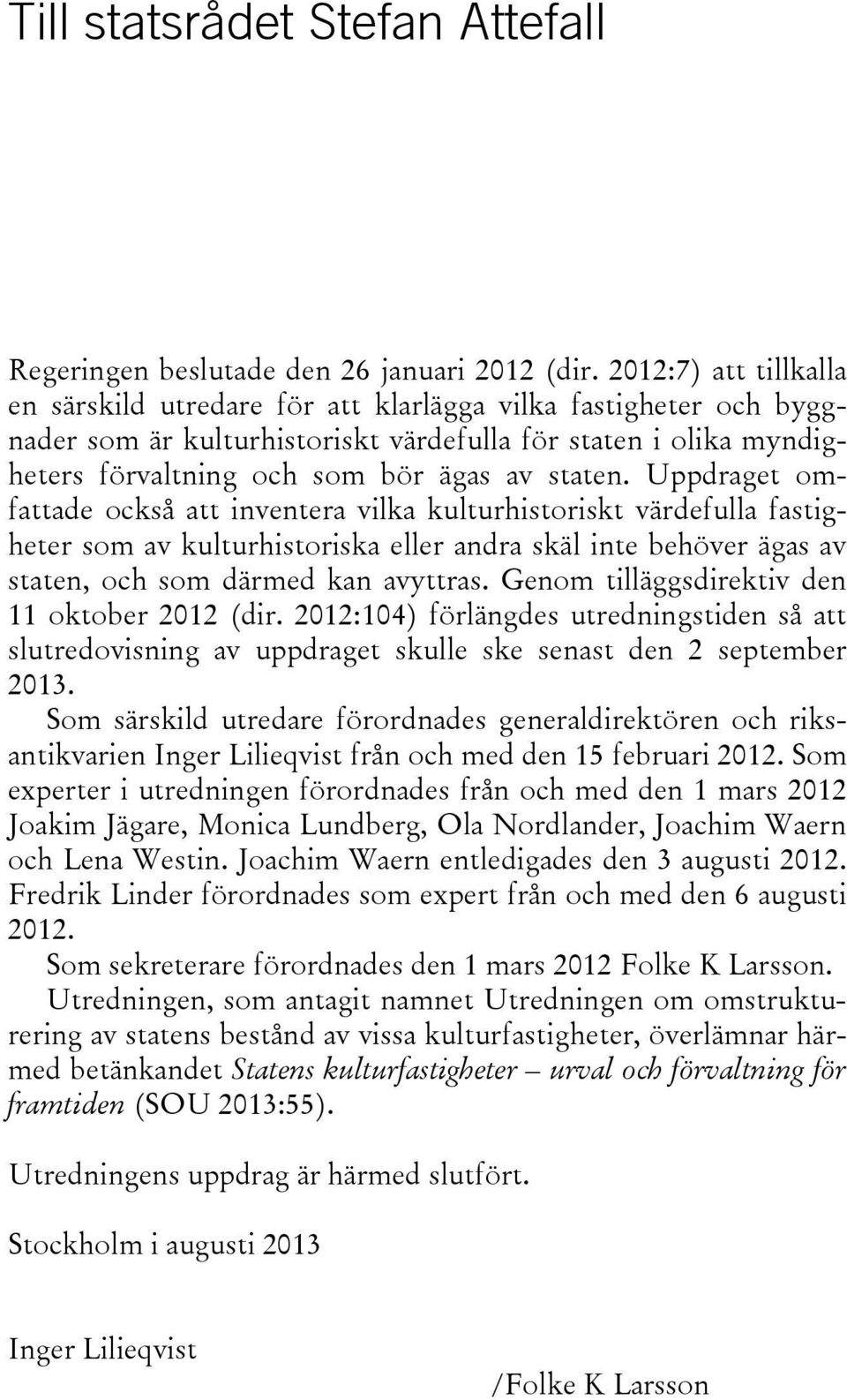 Uppdraget omfattade också att inventera vilka kulturhistoriskt värdefulla fastigheter som av kulturhistoriska eller andra skäl inte behöver ägas av staten, och som därmed kan avyttras.