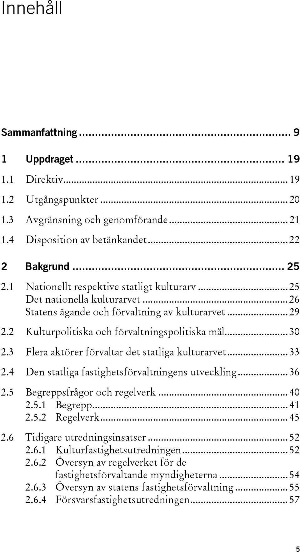 3 Flera aktörer förvaltar det statliga kulturarvet... 33 2.4 Den statliga fastighetsförvaltningens utveckling... 36 2.5 Begreppsfrågor och regelverk... 40 2.5.1 Begrepp... 41 2.5.2 Regelverk... 45 2.