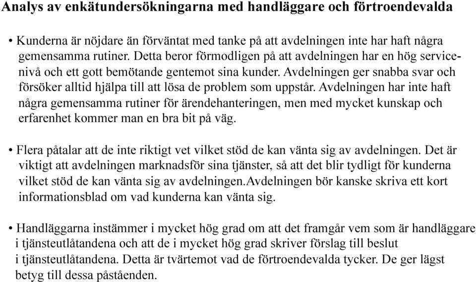 Avdelningen ger snabba svar och försöker alltid hjälpa till att lösa de problem som uppstår.