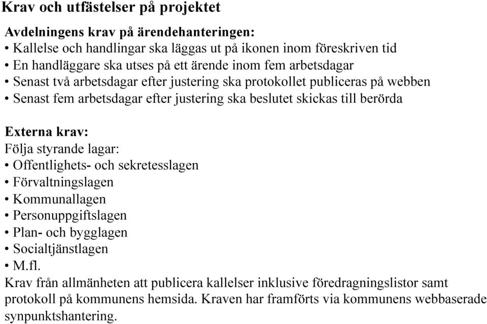 berörda Externa krav: Följa styrande lagar: Offentlighets- och sekretesslagen Förvaltningslagen Kommunallagen Personuppgiftslagen Plan- och bygglagen Socialtjänstlagen M.fl.