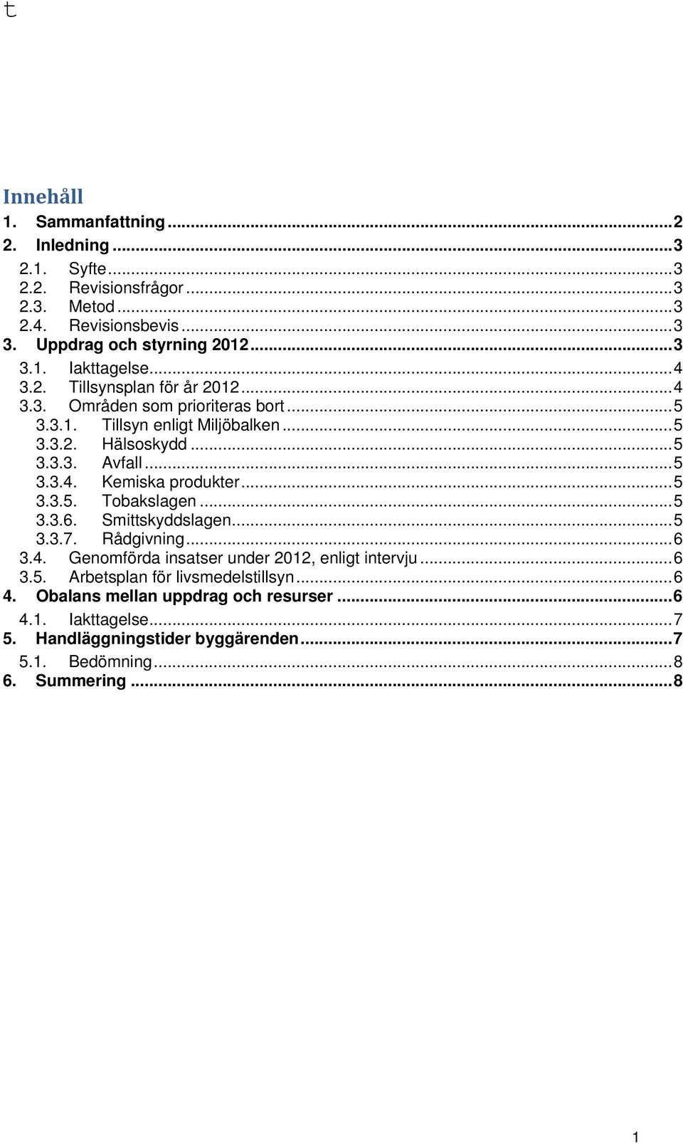 ..5 3.3.5. Tobakslagen...5 3.3.6. Smittskyddslagen...5 3.3.7. Rådgivning...6 3.4. Genomförda insatser under 2012, enligt intervju...6 3.5. Arbetsplan för livsmedelstillsyn.