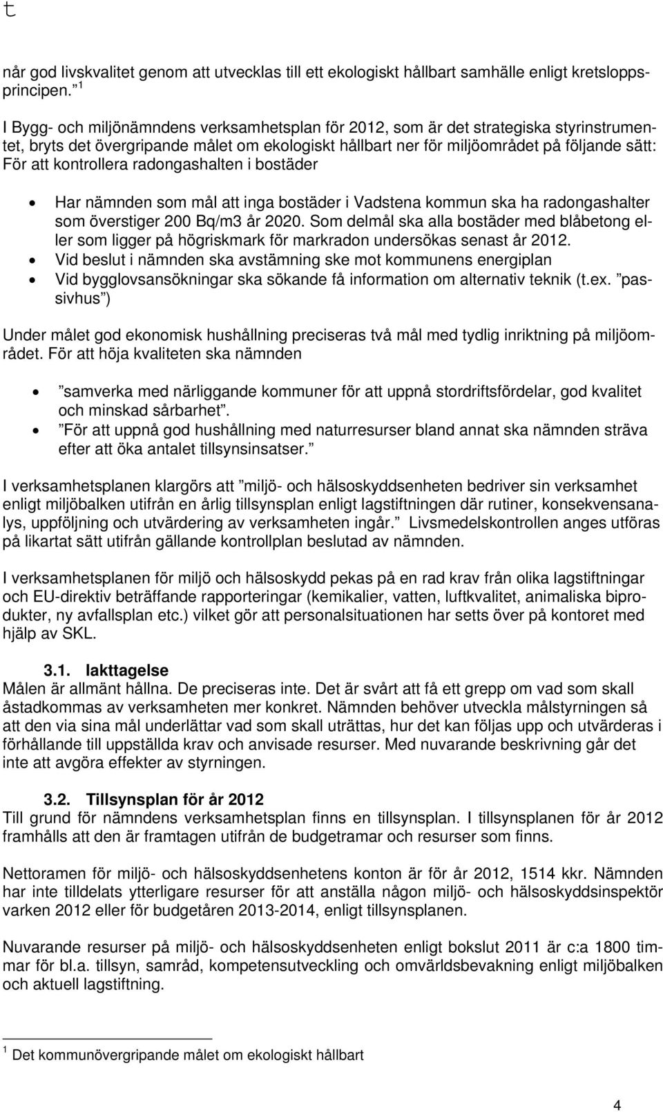 kontrollera radongashalten i bostäder Har nämnden som mål att inga bostäder i Vadstena kommun ska ha radongashalter som överstiger 200 Bq/m3 år 2020.