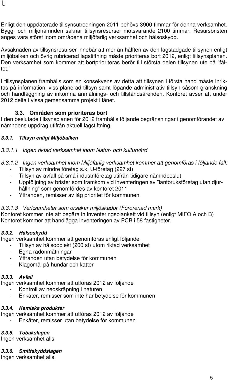 Avsaknaden av tillsynsresurser innebär att mer än hälften av den lagstadgade tillsynen enligt miljöbalken och övrig rubricerad lagstiftning måste prioriteras bort 2012, enligt tillsynsplanen.