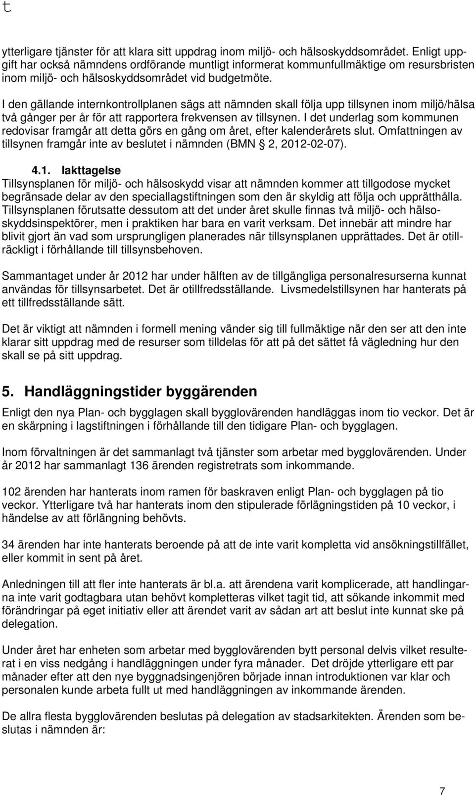 I den gällande internkontrollplanen sägs att nämnden skall följa upp tillsynen inom miljö/hälsa två gånger per år för att rapportera frekvensen av tillsynen.