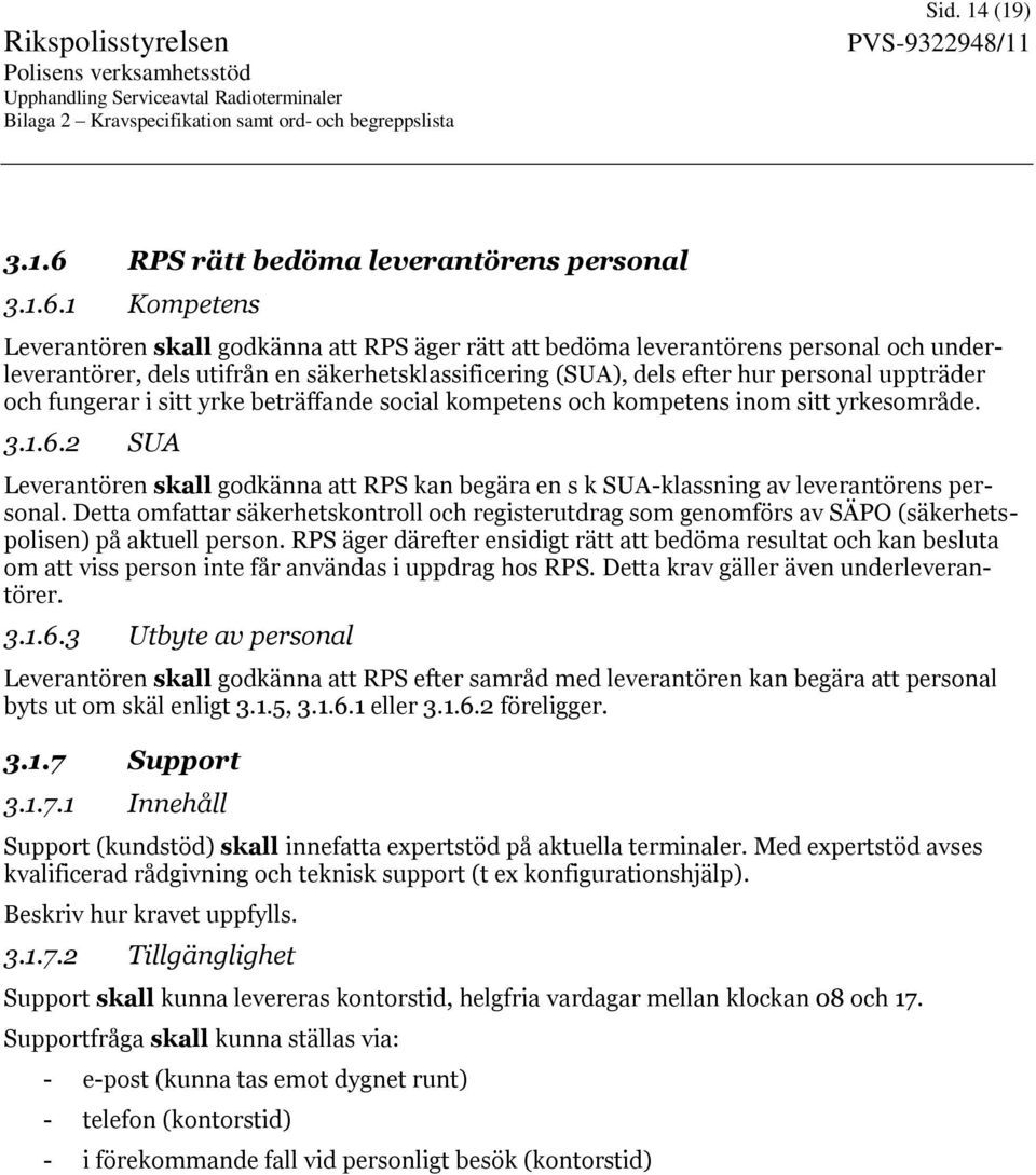 1 Kompetens Leverantören skall godkänna att RPS äger rätt att bedöma leverantörens personal och underleverantörer, dels utifrån en säkerhetsklassificering (SUA), dels efter hur personal uppträder och