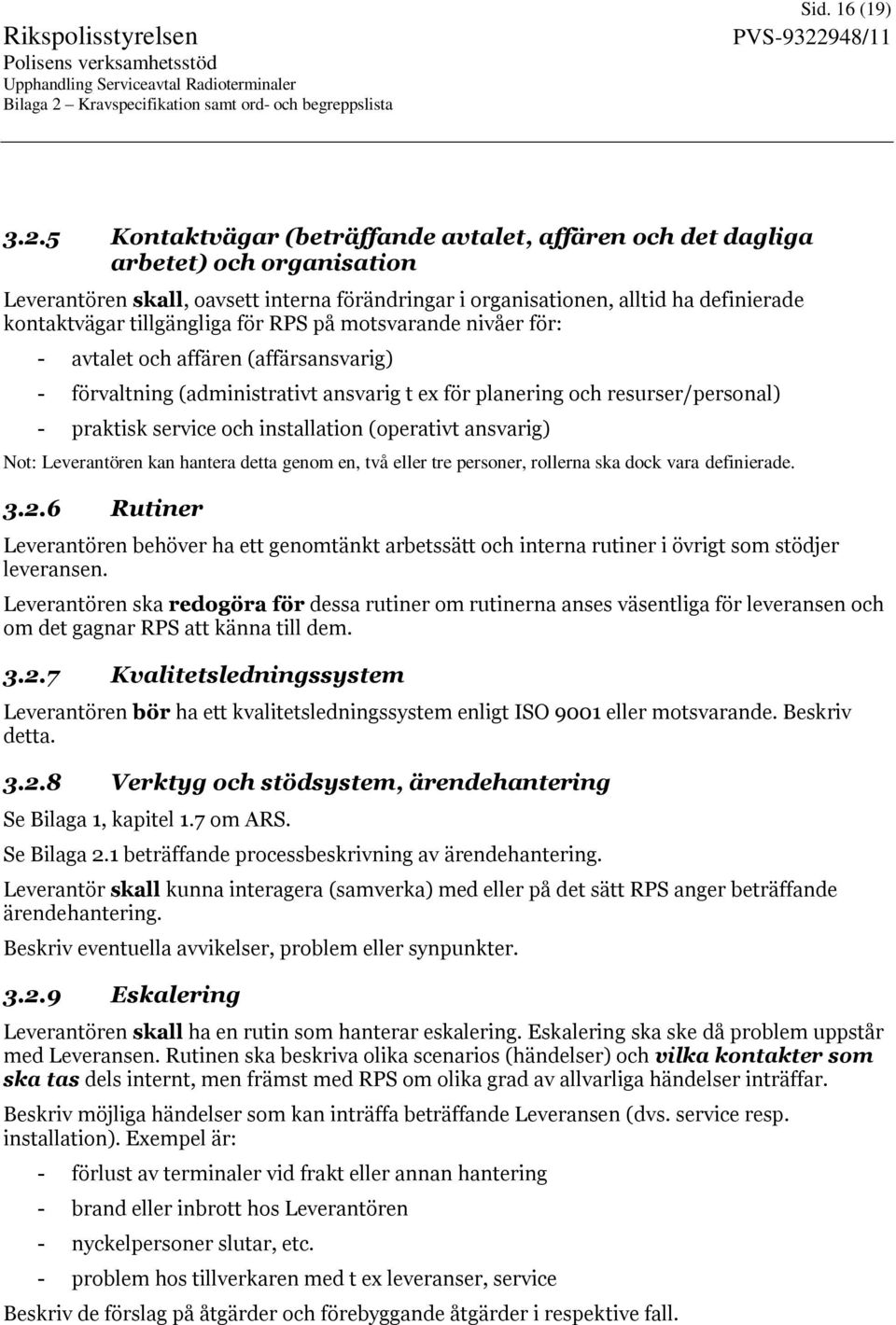 tillgängliga för RPS på motsvarande nivåer för: - avtalet och affären (affärsansvarig) - förvaltning (administrativt ansvarig t ex för planering och resurser/personal) - praktisk service och