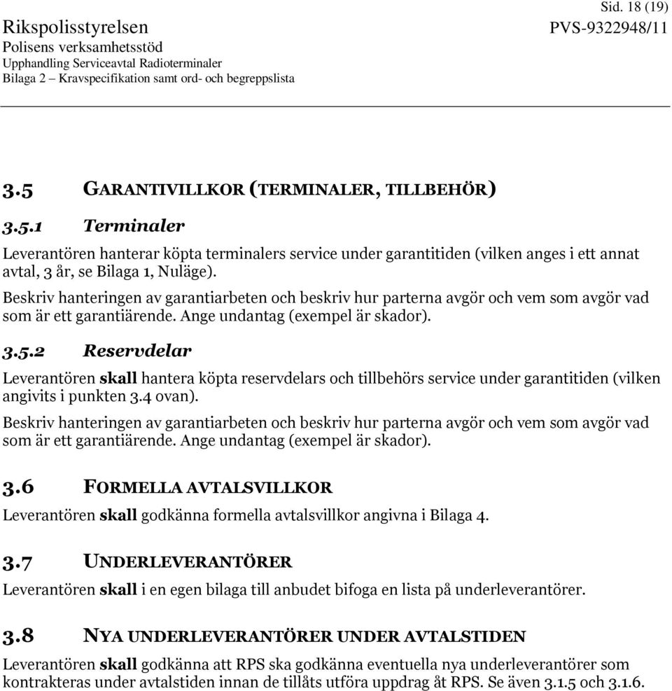 2 Reservdelar Leverantören skall hantera köpta reservdelars och tillbehörs service under garantitiden (vilken angivits i punkten 3.4 ovan).