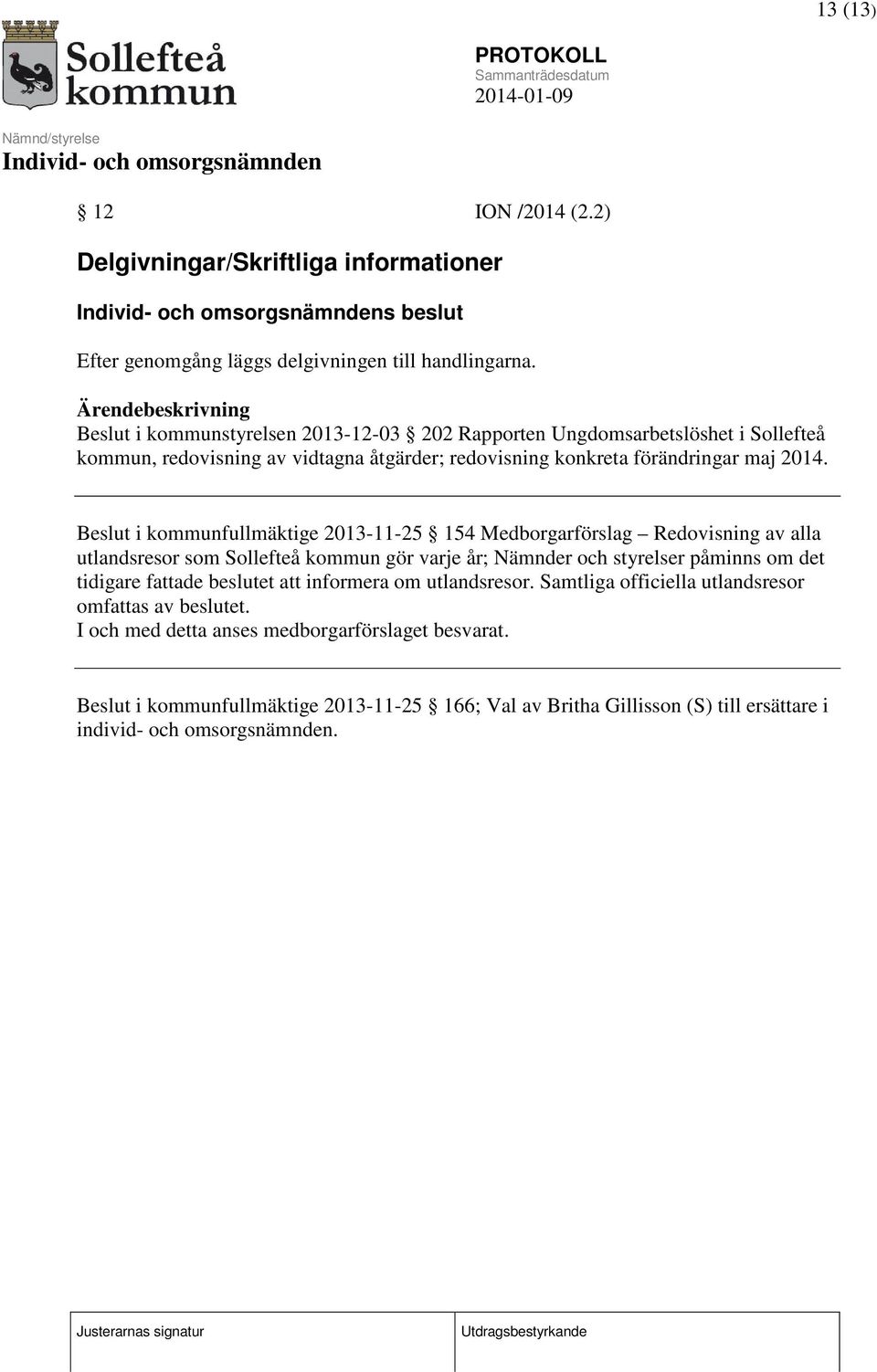 Beslut i kommunfullmäktige 2013-11-25 154 Medborgarförslag Redovisning av alla utlandsresor som Sollefteå kommun gör varje år; Nämnder och styrelser påminns om det tidigare fattade