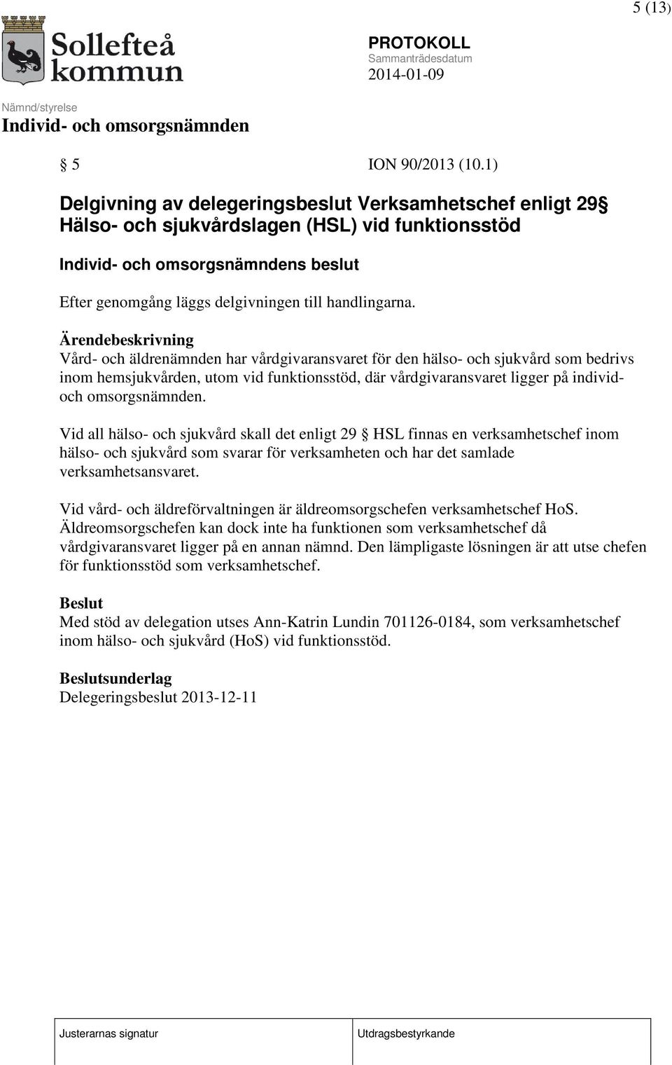 Vid all hälso- och sjukvård skall det enligt 29 HSL finnas en verksamhetschef inom hälso- och sjukvård som svarar för verksamheten och har det samlade verksamhetsansvaret.