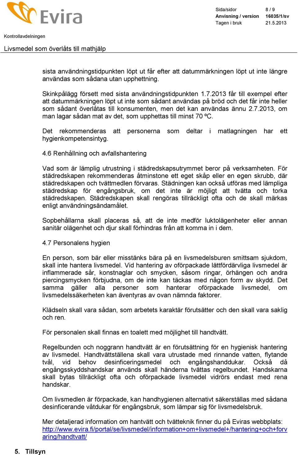 2013 får till exempel efter att datummärkningen löpt ut inte som sådant användas på bröd och det får inte heller som sådant överlåtas till konsumenten, men det kan användas ännu 2.7.