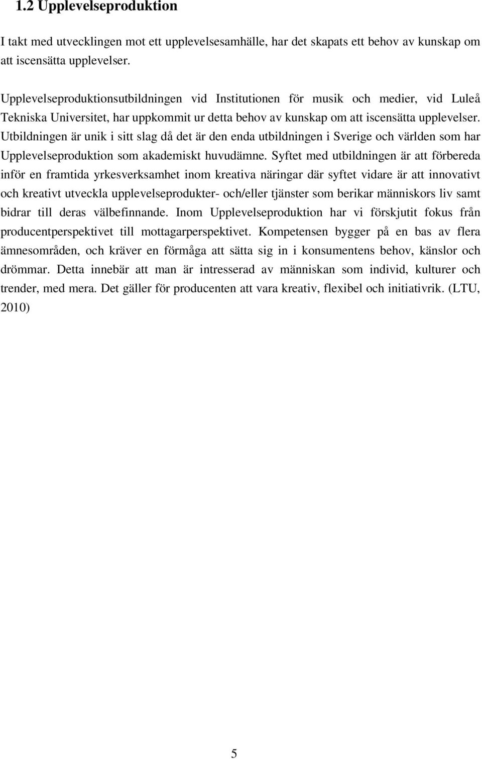 Utbildningen är unik i sitt slag då det är den enda utbildningen i Sverige och världen som har Upplevelseproduktion som akademiskt huvudämne.