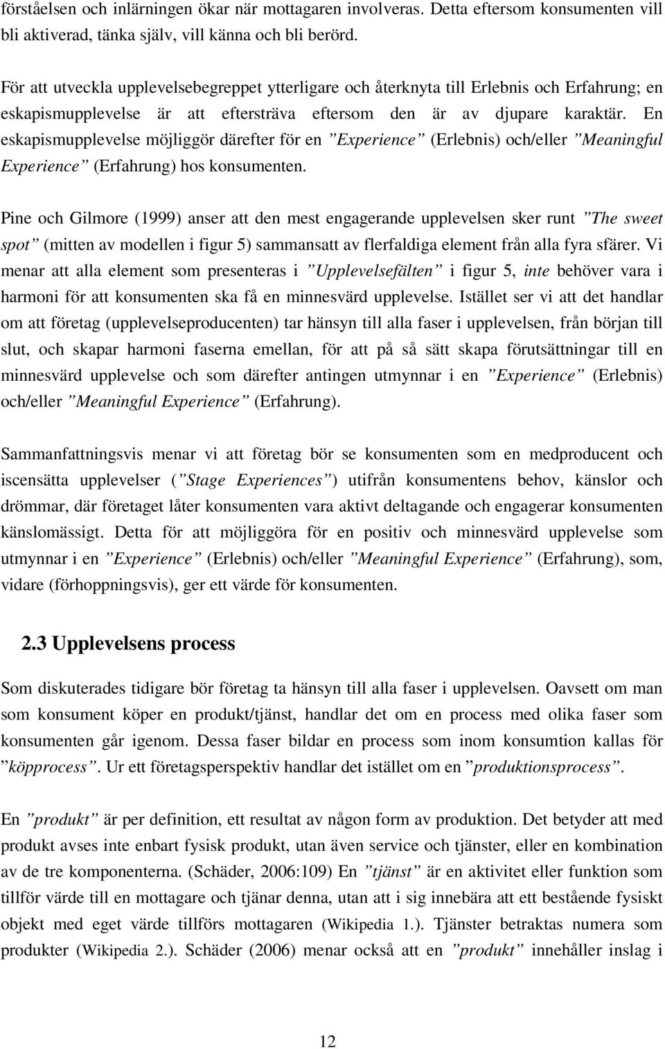 En eskapismupplevelse möjliggör därefter för en Experience (Erlebnis) och/eller Meaningful Experience (Erfahrung) hos konsumenten.