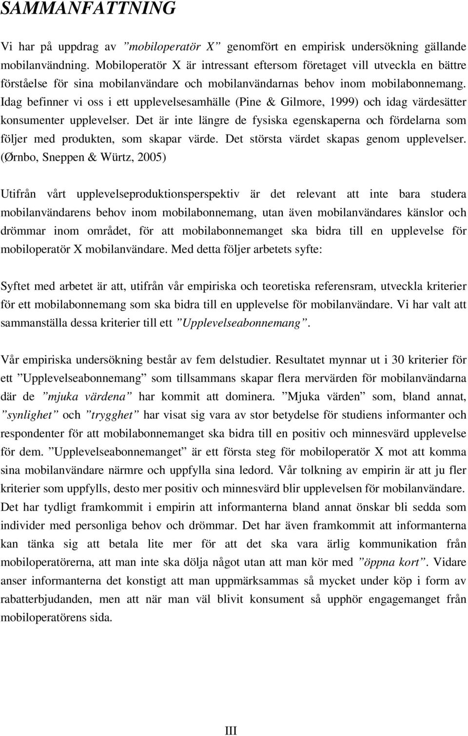 Idag befinner vi oss i ett upplevelsesamhälle (Pine & Gilmore, 1999) och idag värdesätter konsumenter upplevelser.