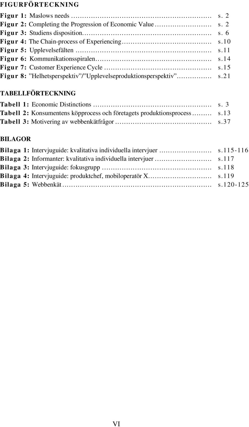 .. s. 3 Tabell 2: Konsumentens köpprocess och företagets produktionsprocess... s.13 Tabell 3: Motivering av webbenkätfrågor... s.37 BILAGOR Bilaga 1: Intervjuguide: kvalitativa individuella intervjuer.