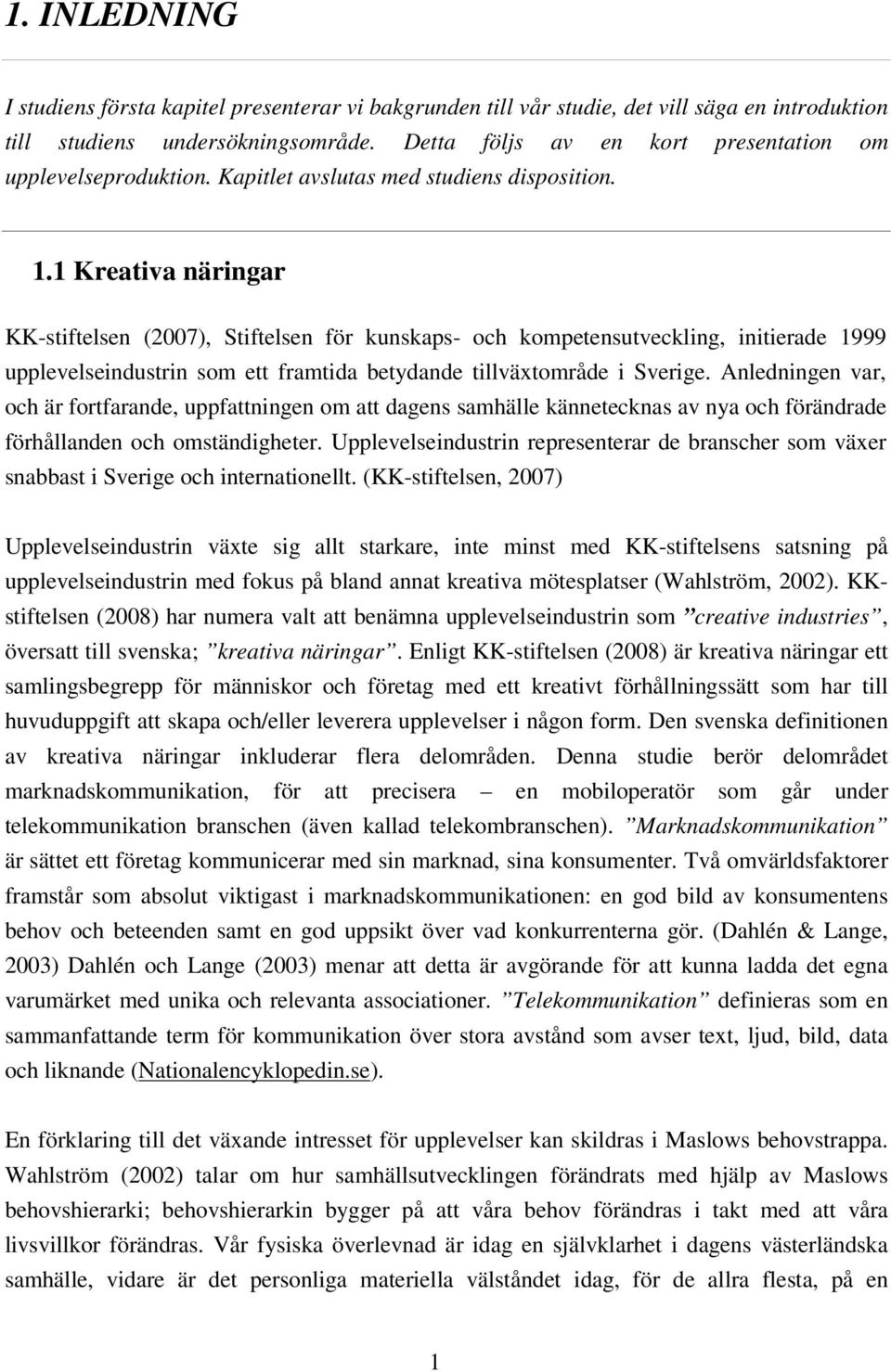 1 Kreativa näringar KK-stiftelsen (2007), Stiftelsen för kunskaps- och kompetensutveckling, initierade 1999 upplevelseindustrin som ett framtida betydande tillväxtområde i Sverige.