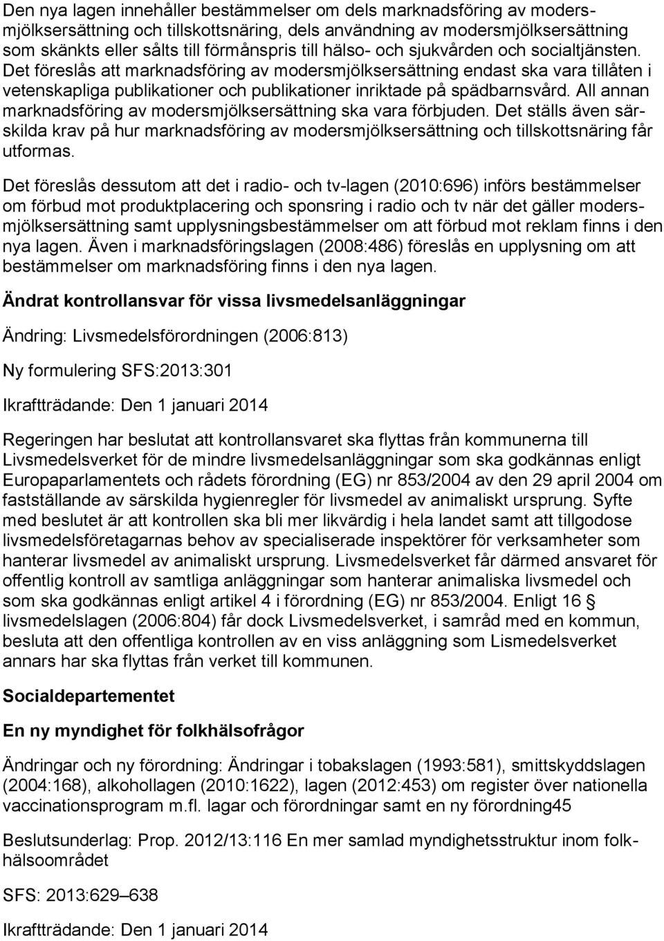 All annan marknadsföring av modersmjölksersättning ska vara förbjuden. Det ställs även särskilda krav på hur marknadsföring av modersmjölksersättning och tillskottsnäring får utformas.