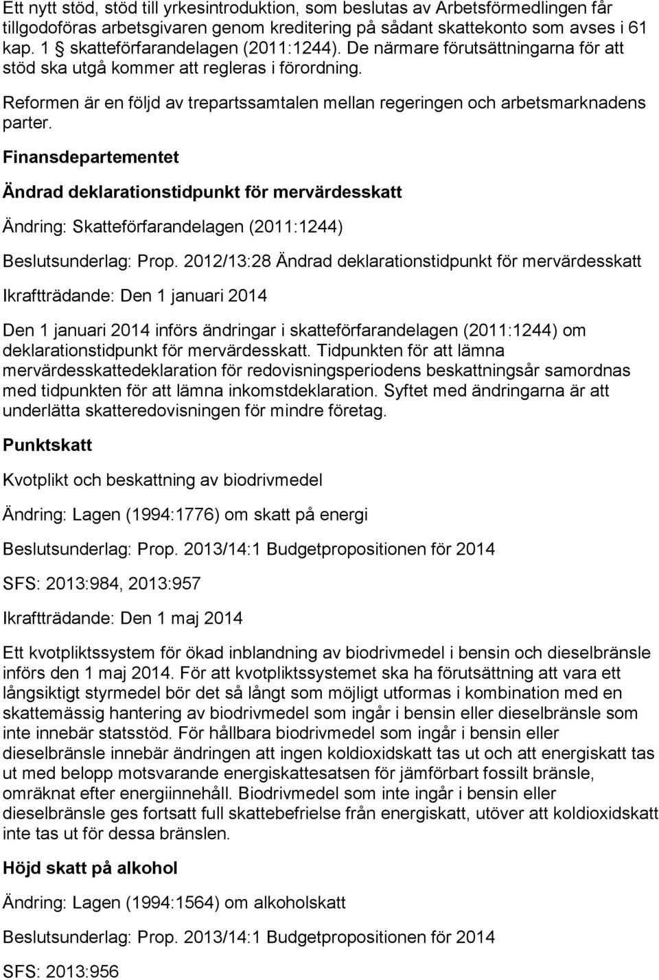 Reformen är en följd av trepartssamtalen mellan regeringen och arbetsmarknadens parter.