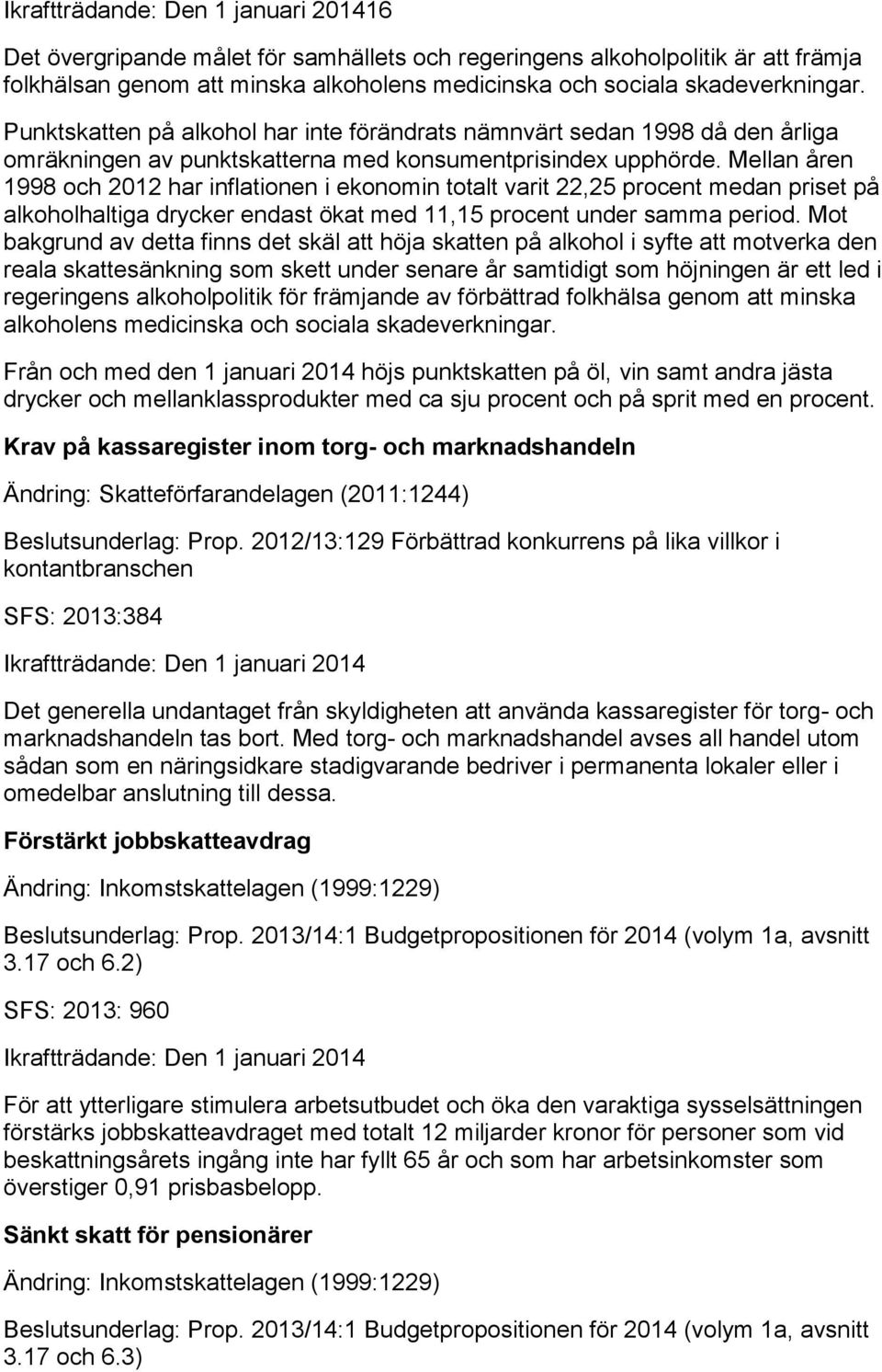 Mellan åren 1998 och 2012 har inflationen i ekonomin totalt varit 22,25 procent medan priset på alkoholhaltiga drycker endast ökat med 11,15 procent under samma period.