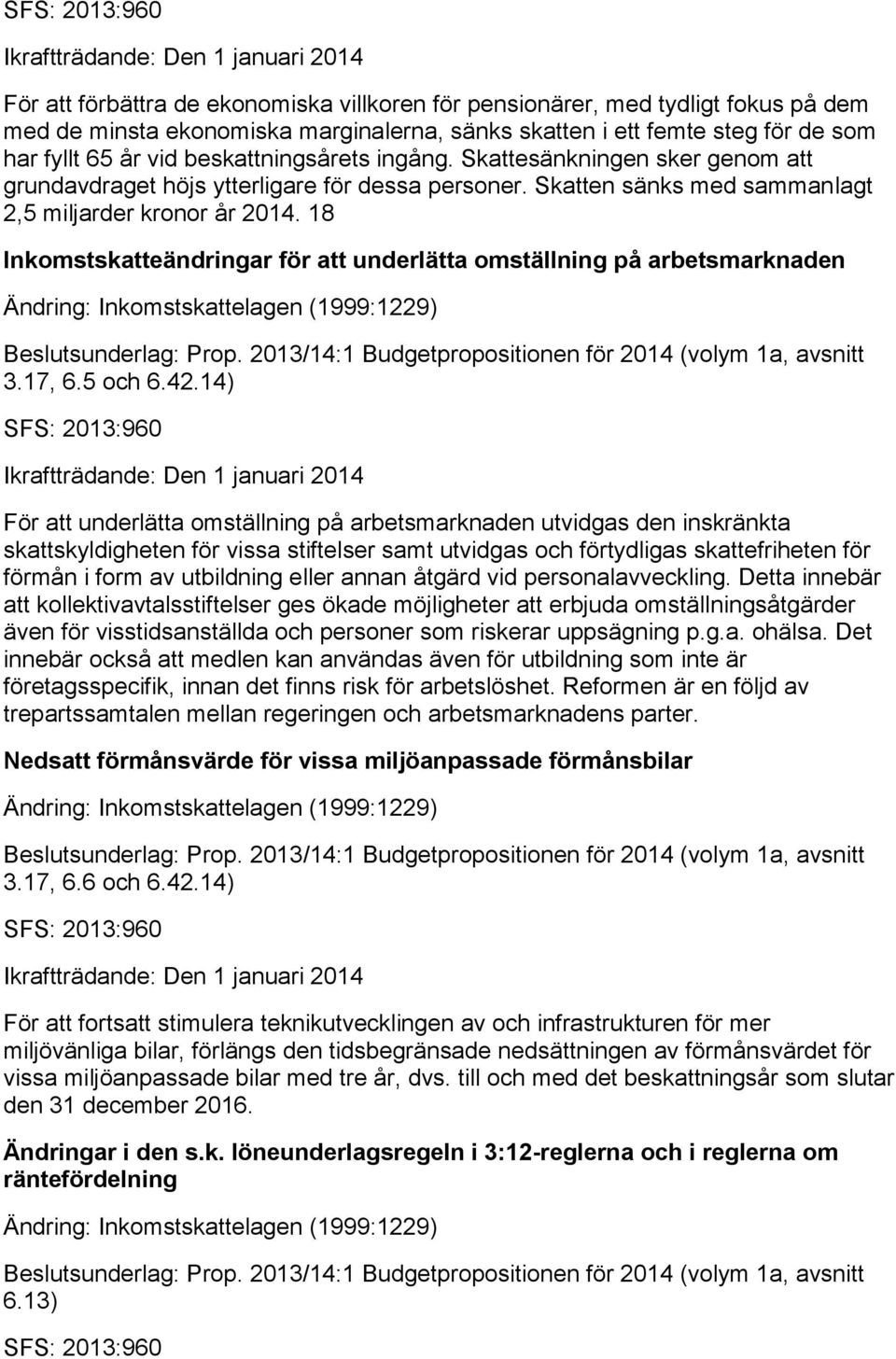 18 Inkomstskatteändringar för att underlätta omställning på arbetsmarknaden Ändring: Inkomstskattelagen (1999:1229) 3.17, 6.5 och 6.42.