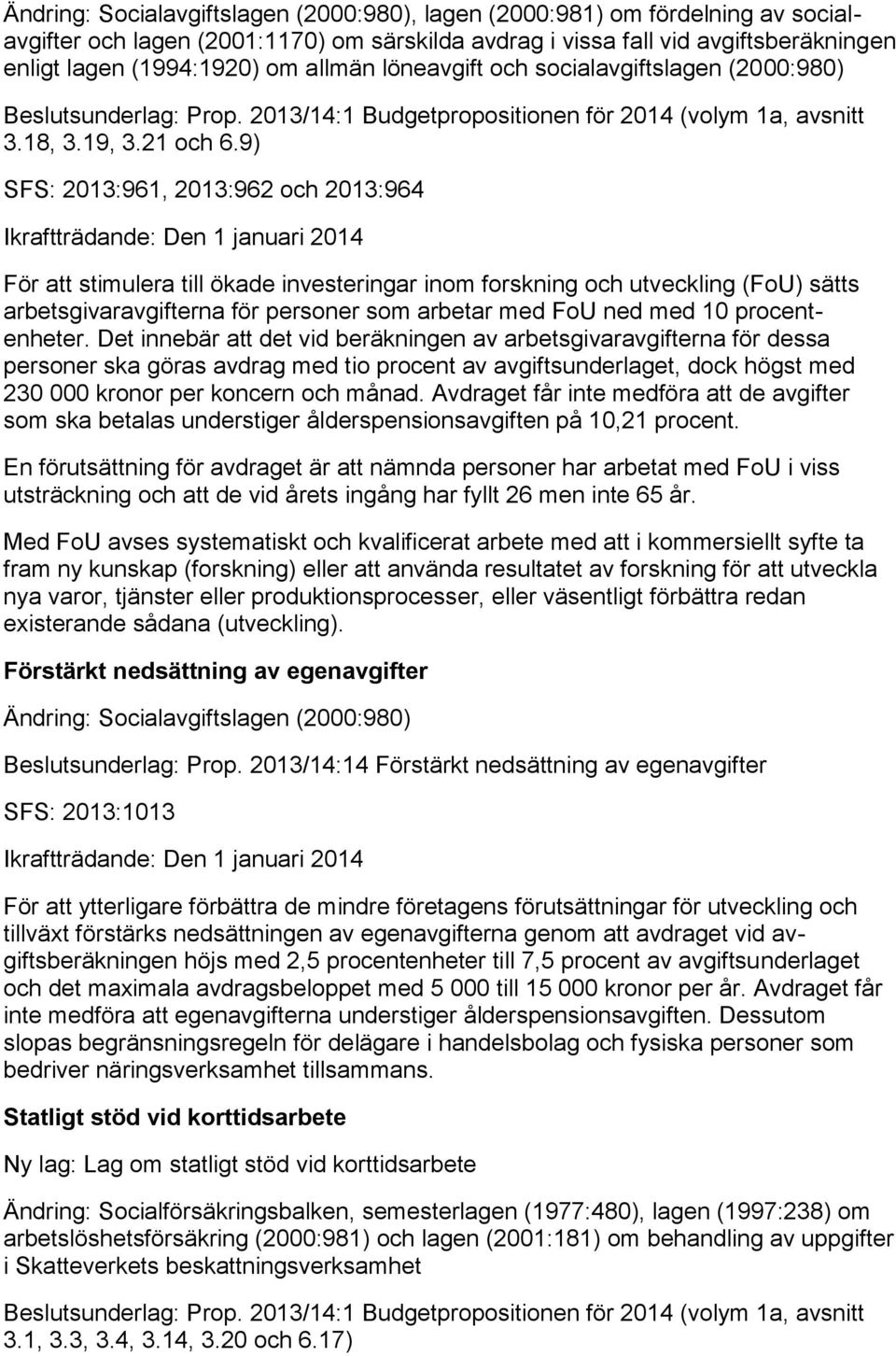 9) SFS: 2013:961, 2013:962 och 2013:964 För att stimulera till ökade investeringar inom forskning och utveckling (FoU) sätts arbetsgivaravgifterna för personer som arbetar med FoU ned med 10