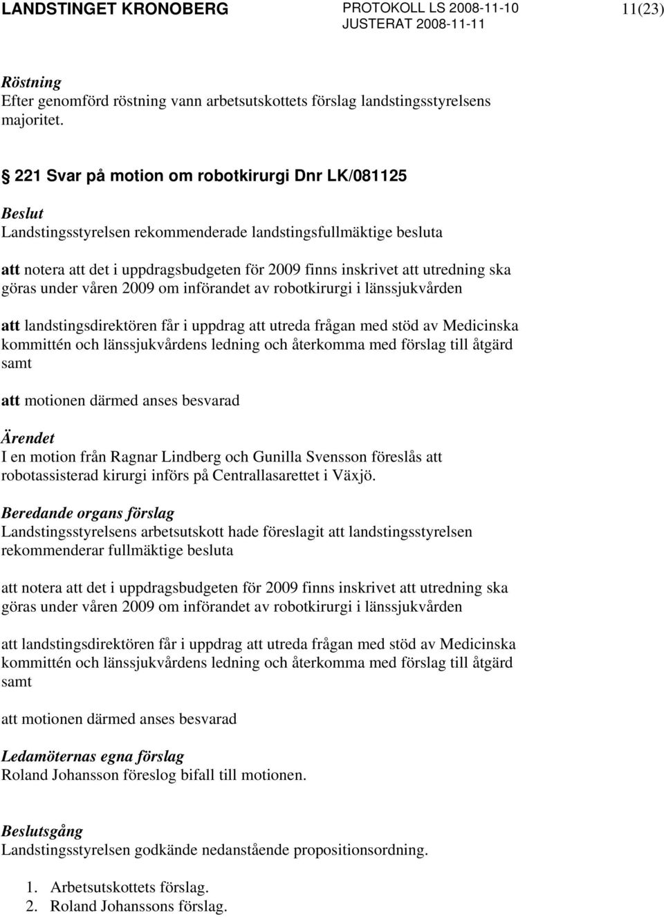 göras under våren 2009 om införandet av robotkirurgi i länssjukvården att landstingsdirektören får i uppdrag att utreda frågan med stöd av Medicinska kommittén och länssjukvårdens ledning och