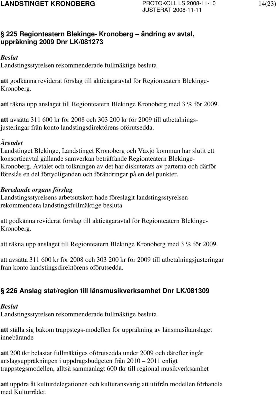 att avsätta 311 600 kr för 2008 och 303 200 kr för 2009 till utbetalningsjusteringar från konto landstingsdirektörens oförutsedda.