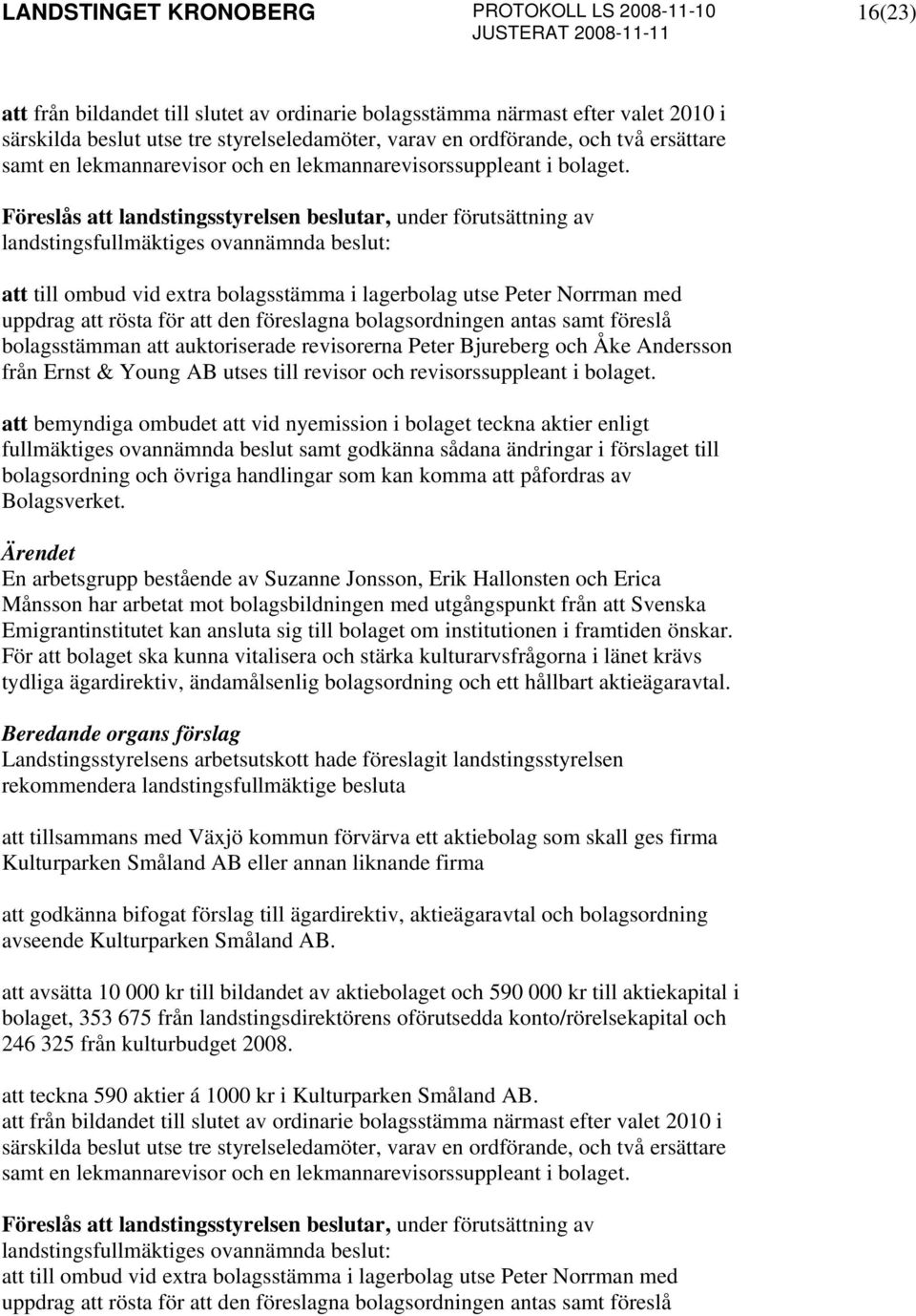 Föreslås att landstingsstyrelsen beslutar, under förutsättning av landstingsfullmäktiges ovannämnda beslut: att till ombud vid extra bolagsstämma i lagerbolag utse Peter Norrman med uppdrag att rösta