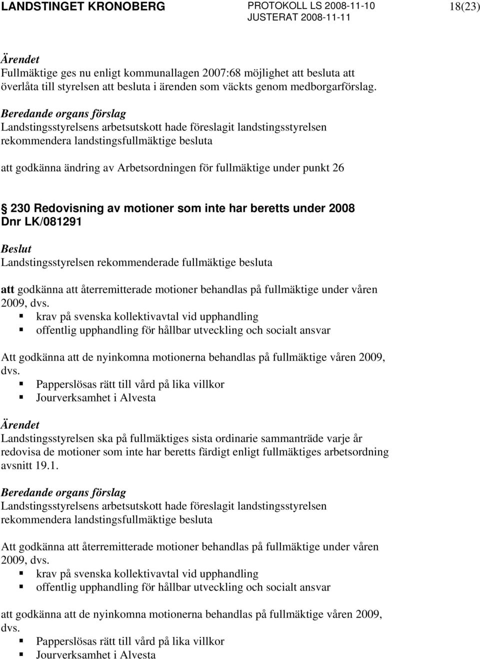 Redovisning av motioner som inte har beretts under 2008 Dnr LK/081291 Landstingsstyrelsen rekommenderade fullmäktige besluta att godkänna att återremitterade motioner behandlas på fullmäktige under