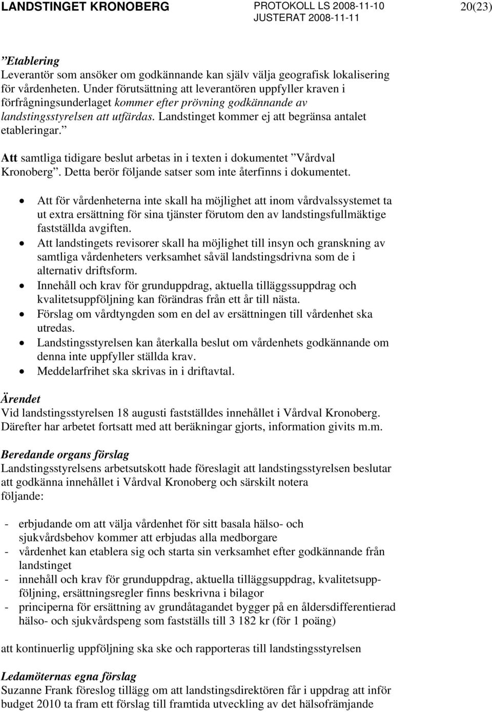 Landstinget kommer ej att begränsa antalet etableringar. Att samtliga tidigare beslut arbetas in i texten i dokumentet Vårdval Kronoberg. Detta berör följande satser som inte återfinns i dokumentet.