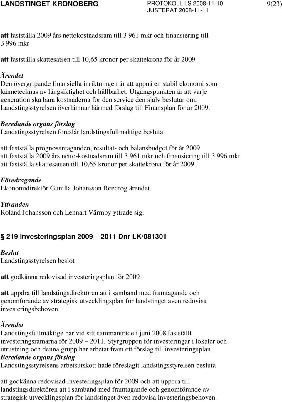 Landstingsstyrelsen överlämnar härmed förslag till Finansplan för år 2009.