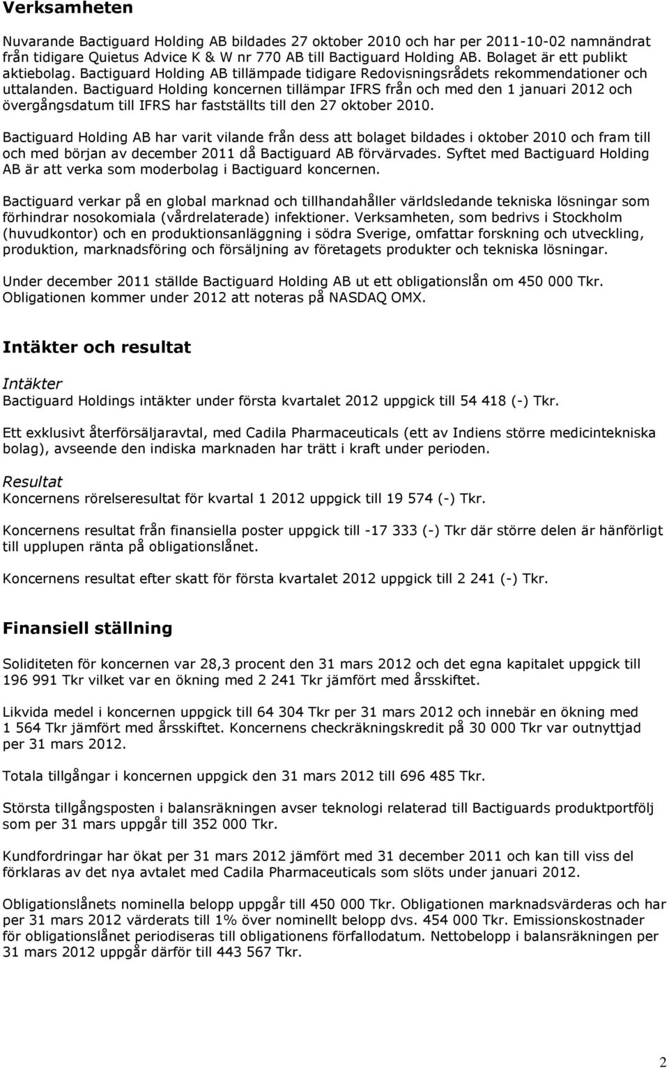 Bactiguard Holding koncernen tillämpar från och med den 1 januari 2012 och övergångsdatum till har fastställts till den 27 oktober 2010.