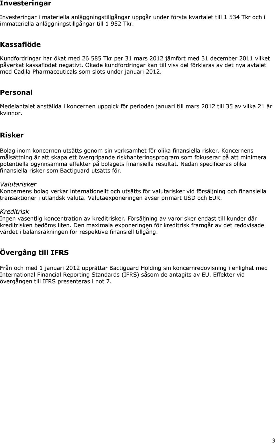 Ökade kundfordringar kan till viss del förklaras av det nya avtalet med Cadila Pharmaceuticals som slöts under januari 2012.