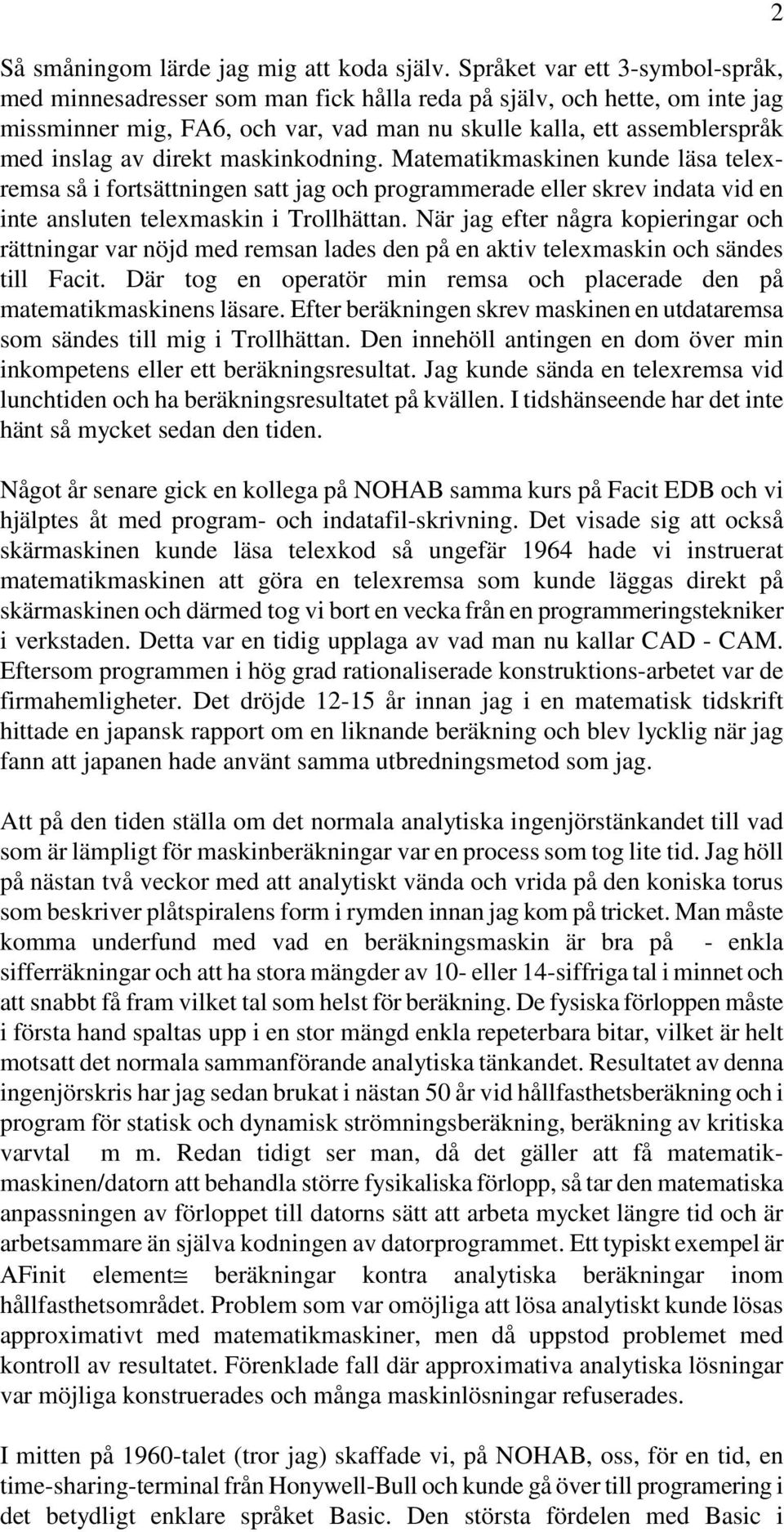 direkt maskinkodning. Matematikmaskinen kunde läsa telexremsa så i fortsättningen satt jag och programmerade eller skrev indata vid en inte ansluten telexmaskin i Trollhättan.