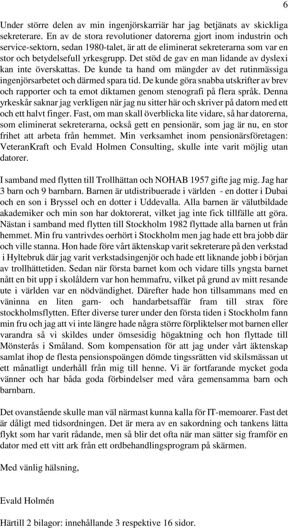 Det stöd de gav en man lidande av dyslexi kan inte överskattas. De kunde ta hand om mängder av det rutinmässiga ingenjörsarbetet och därmed spara tid.