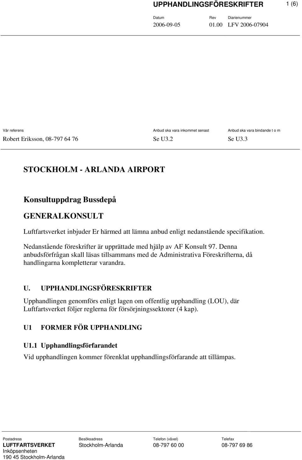 Nedanstående föreskrifter är upprättade med hjälp av AF Konsult 97. Denna anbudsförfrågan skall läsas tillsammans med de Administrativa Föreskrifterna, då handlingarna kompletterar varandra. U.