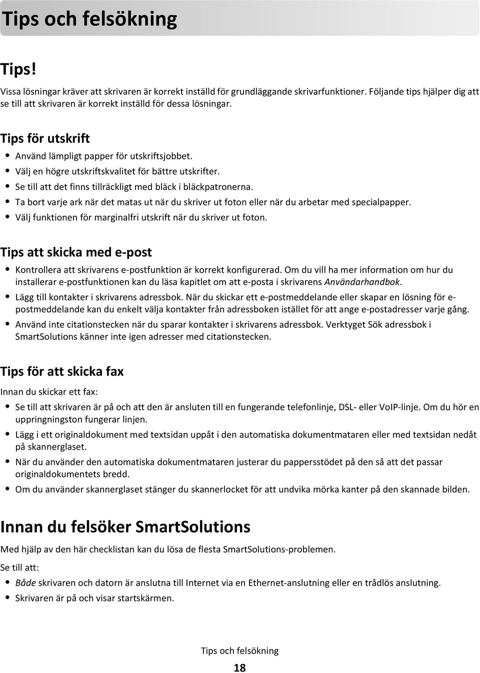 Välj en högre utskriftskvalitet för bättre utskrifter. Se till att det finns tillräckligt med bläck i bläckpatronerna.