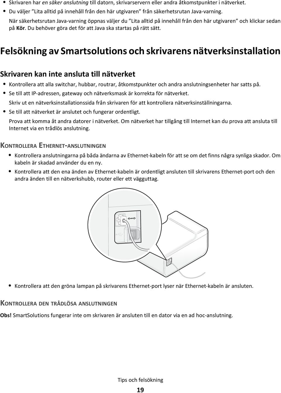 Felsökning av Smartsolutions och skrivarens nätverksinstallation Skrivaren kan inte ansluta till nätverket Kontrollera att alla switchar, hubbar, routrar, åtkomstpunkter och andra anslutningsenheter