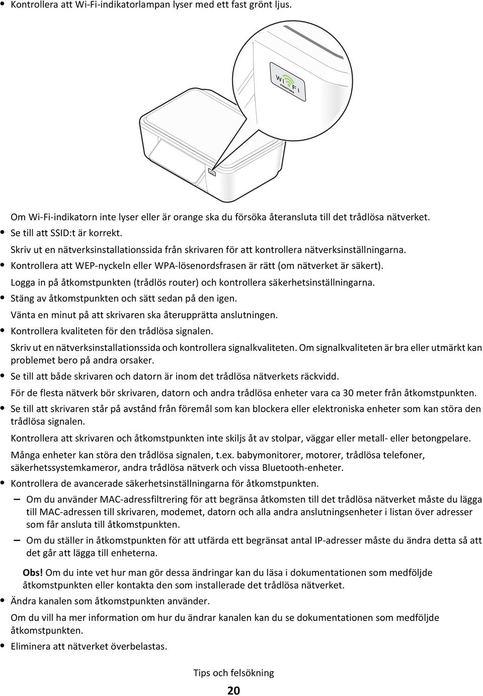 Kontrollera att WEP-nyckeln eller WPA-lösenordsfrasen är rätt (om nätverket är säkert). Logga in på åtkomstpunkten (trådlös router) och kontrollera säkerhetsinställningarna.