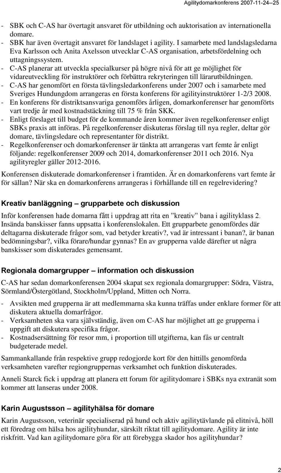 - C-AS planerar att utveckla specialkurser på högre nivå för att ge möjlighet för vidareutveckling för instruktörer och förbättra rekryteringen till lärarutbildningen.